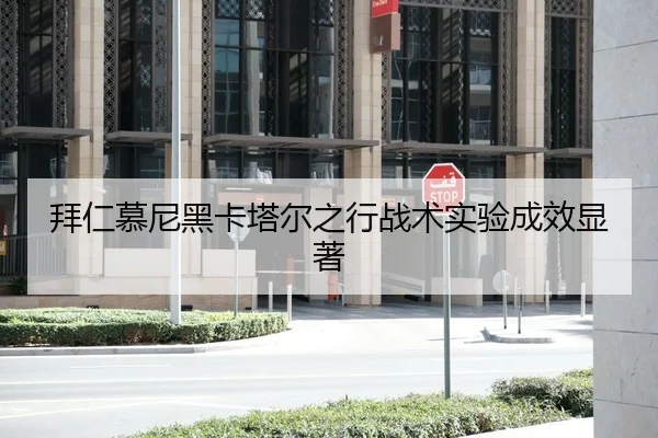 拜仁慕尼黑卡塔尔之行战术实验成效显著